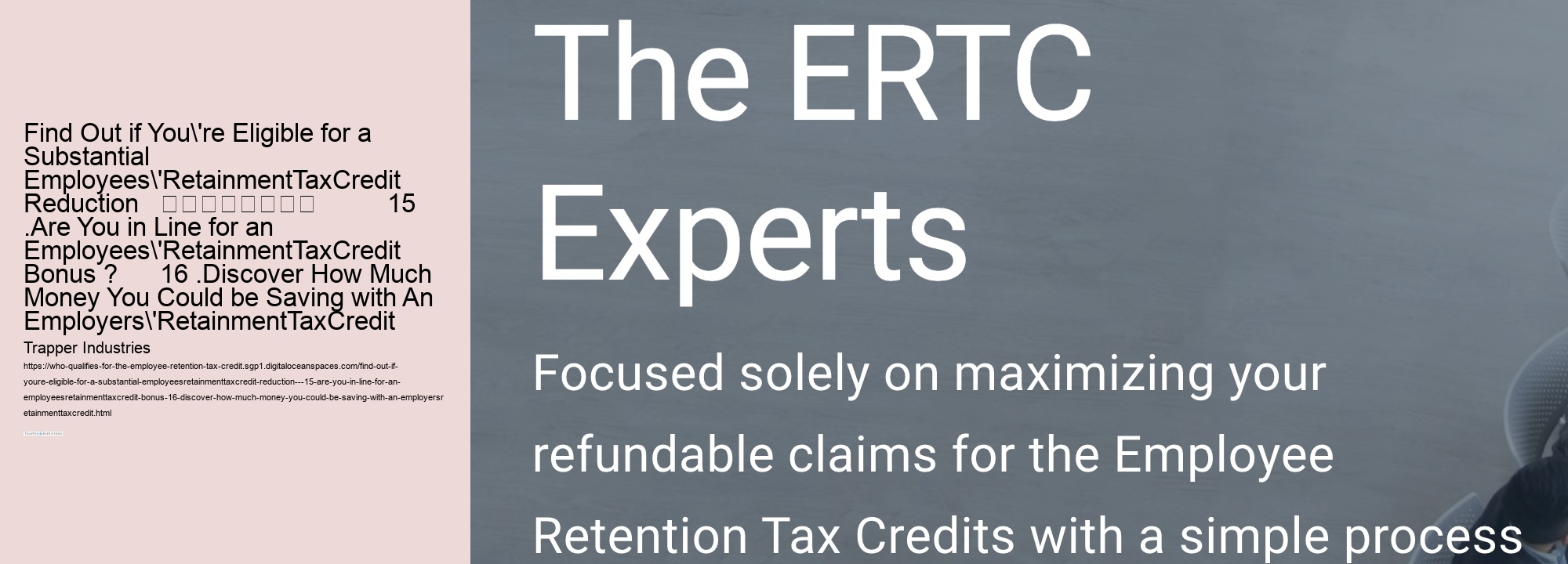 Find Out if You're Eligible for a Substantial Employees'RetainmentTaxCredit Reduction   								          15 .Are You in Line for an Employees'RetainmentTaxCredit Bonus ?      16 .Discover How Much Money You Could be Saving with An Employers'RetainmentTaxCredit